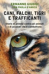 Cani, falchi, tigri e trafficanti. Storie di crimini contro gli animali e di persone che li combattono