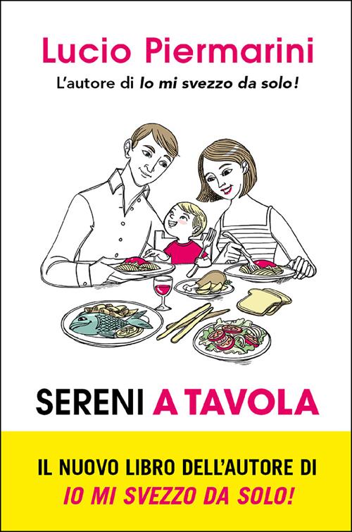 Sereni a tavola. L'invenzione del bambino inappetente e l'alimentazione a  richiesta - Lucio Piermarini - Libro