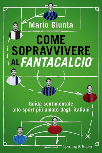 Come sopravvivere al Fantacalcio. Guida sentimentale allo sport più amato dagli italiani - Mario Giunta - Libro Sperling & Kupfer 2020, Varia | Libraccio.it