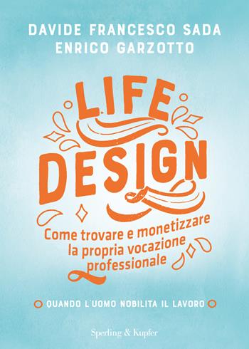 Life Design. Come trovare e monetizzare la propria vocazione professionale - Davide Francesco Sada, Enrico Garzotto - Libro Sperling & Kupfer 2021, Varia | Libraccio.it