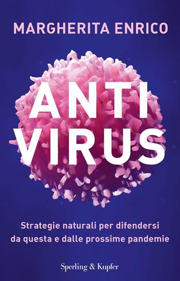 Antivirus. Strategie naturali per difendersi da questa e dalle prossime pandemie - Margherita Enrico - Libro Sperling & Kupfer 2020 | Libraccio.it