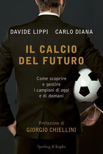 Il calcio del futuro. Come scoprire e gestire i campioni di oggi e di domani - Davide Lippi, Carlo Diana - Libro Sperling & Kupfer 2021, Varia | Libraccio.it