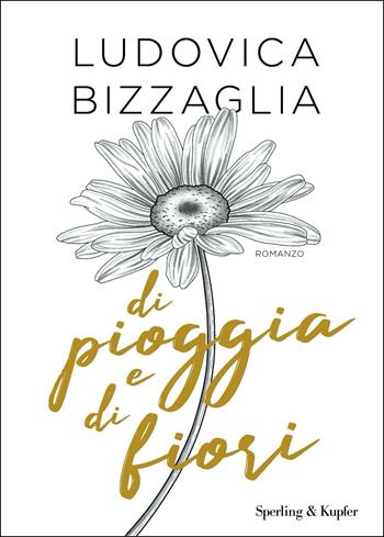 Di pioggia e di fiori - Ludovica Bizzaglia - Libro Sperling & Kupfer 2020, Varia | Libraccio.it