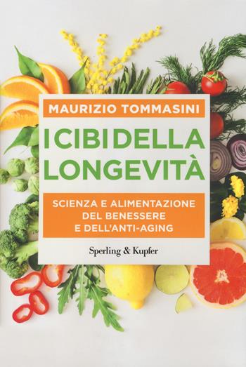 I cibi della longevità. Scienza e alimentazione del benessere e dell'anti-aging - Maurizio Tommasini - Libro Sperling & Kupfer 2020 | Libraccio.it