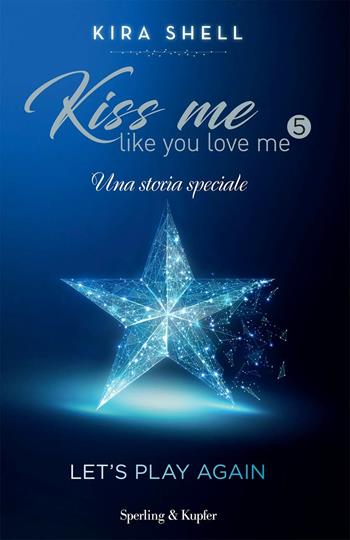 Let's play again. Kiss me like you love me. Ediz. italiana. Vol. 5 - Kira Shell - Libro Sperling & Kupfer 2020, Pandora | Libraccio.it