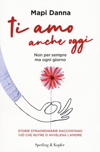 Ti amo anche oggi. Non per sempre ma ogni giorno - Mapi Danna - Libro Sperling & Kupfer 2021, Saggi | Libraccio.it