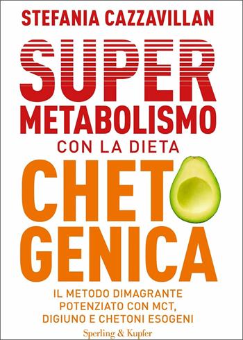 Supermetabolismo con la dieta chetogenica. Il metodo dimagrante potenziato con MCT, digiuno e chetoni esogeni - Stefania Cazzavillan - Libro Sperling & Kupfer 2021, I grilli | Libraccio.it
