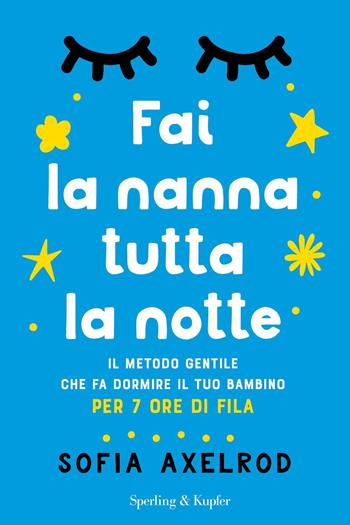 Fai la nanna tutta la notte. Il metodo gentile che fa dormire il tuo bambino per 7 ore di fila - Sofia Axelrod - Libro Sperling & Kupfer 2021, I grilli | Libraccio.it