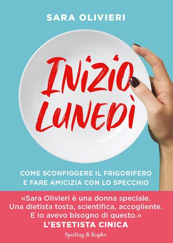 Inizio lunedì. Come sconfiggere il frigorifero e fare amicizia con lo specchio - Sara Olivieri - Libro Sperling & Kupfer 2021, Guide. Benessere | Libraccio.it