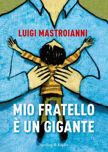Mio fratello è un gigante - Luigi Mastroianni, Alessandro Barbaglia - Libro Sperling & Kupfer 2021, Varia | Libraccio.it