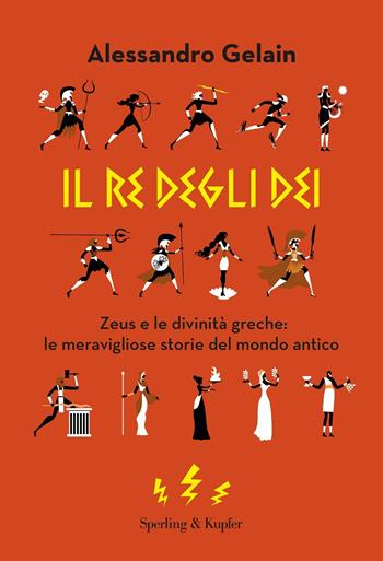 Il re degli dèi. Zeus e le divinità greche: le meravigliose storie del mondo antico - Alessandro Gelain - Libro Sperling & Kupfer 2021, Varia | Libraccio.it