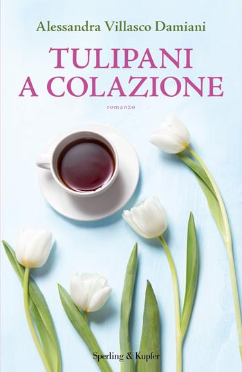 Tulipani a colazione - Alessandra Villasco Damiani - Libro Sperling & Kupfer 2021 | Libraccio.it