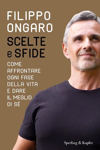 Scelte e sfide. Come affrontare ogni fase della vita e dare il meglio di sé - Filippo Ongaro - Libro Sperling & Kupfer 2021, Varia | Libraccio.it