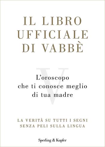 Il libro ufficiale di Vabbè. L'oroscopo che ti conosce meglio di tua madre. La verità su tutti i segni senza peli sulla lingua  - Libro Sperling & Kupfer 2021, Varia | Libraccio.it