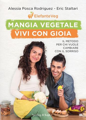 Mangia vegetale vivi con gioia. Il metodo per chi vuole cambiare con il sorriso - Alessia Posca Rodriguez, Eric Staltari - Libro Sperling & Kupfer 2021, Varia | Libraccio.it