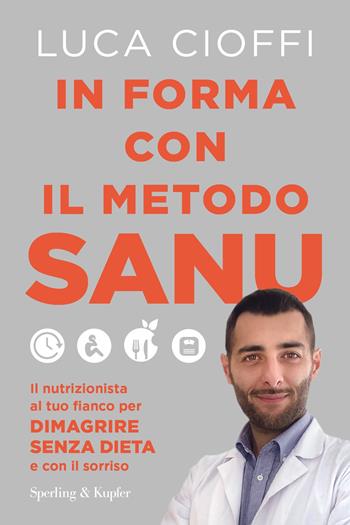 In forma con il metodo SANU. Il nutrizionista al tuo fianco per dimagrire senza dieta e con il sorriso - Luca Cioffi - Libro Sperling & Kupfer 2022, Guide. Benessere | Libraccio.it