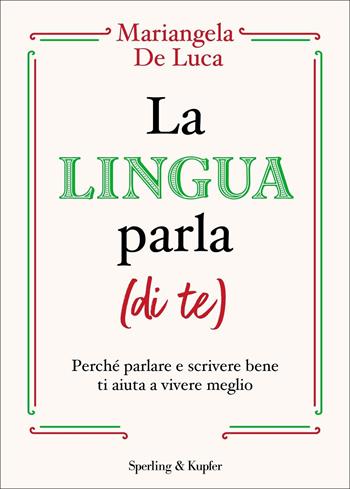 La lingua parla (di te). Perché parlare e scrivere bene ti aiuta a vivere meglio - Mariangela De Luca - Libro Sperling & Kupfer 2022, Varia | Libraccio.it