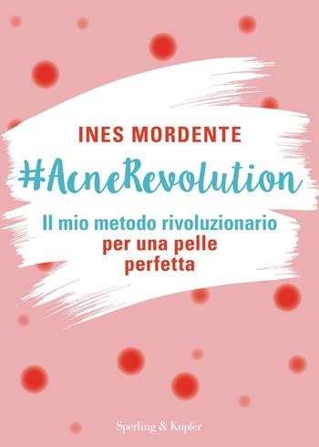 #AcneRevolution. Il mio metodo rivoluzionario per una pelle perfetta - Ines Mordente - Libro Sperling & Kupfer 2022, Varia | Libraccio.it