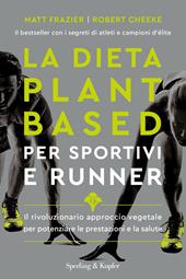 La dieta plant-based per sportivi e runner. Il rivoluzionario approccio vegetale per potenziare le prestazioni e la salute