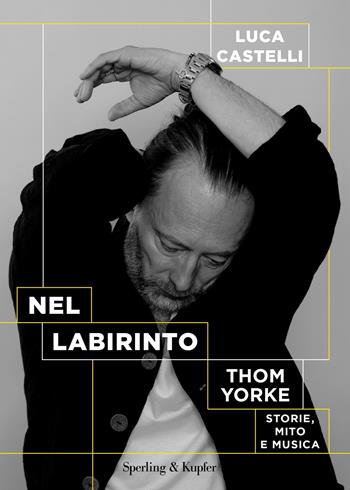 Nel labirinto. Tom Yorke. Storie, mito e musica - Luca Castelli - Libro Sperling & Kupfer 2022, Varia | Libraccio.it