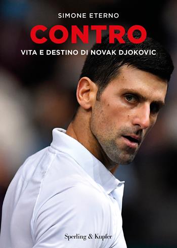 Contro. Vita e destino di Novak Djokovic - Simone Eterno - Libro Sperling & Kupfer 2022, Varia | Libraccio.it