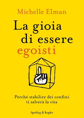 La gioia di essere egoisti. Perché stabilire dei confini ti salverà la vita - Michelle Elman - Libro Sperling & Kupfer 2022, Varia | Libraccio.it