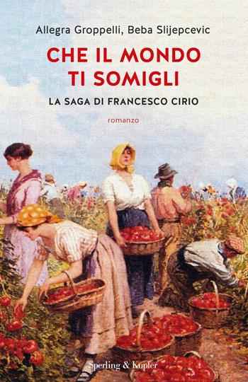 Che il mondo ti somigli. La saga di Francesco Cirio - Allegra Groppelli, Beba Slijepcevic - Libro Sperling & Kupfer 2022, Pandora | Libraccio.it
