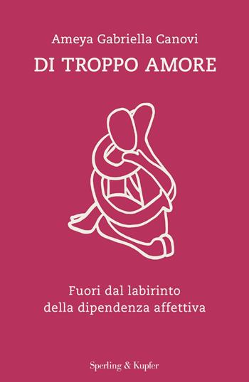 Di troppo amore. Fuori dal labirinto della dipendenza affettiva - Ameya Gabriella Canovi - Libro Sperling & Kupfer 2022, Saggi | Libraccio.it