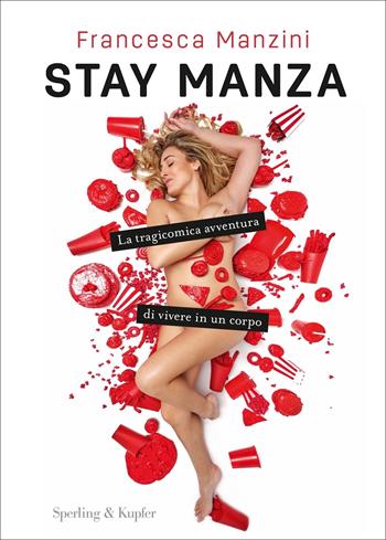Stay Manza. La tragicomica avventura di vivere in un corpo - Francesca Manzini - Libro Sperling & Kupfer 2022, Varia | Libraccio.it