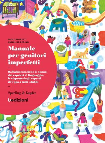 Manuale per genitori imperfetti. Dall'alimentazione al sonno, dai capricci al linguaggio: le risposte degli esperti di Uppa a tutti i dubbi - Paolo Moretti, Annalisa Perino - Libro Sperling & Kupfer 2022, Varia | Libraccio.it