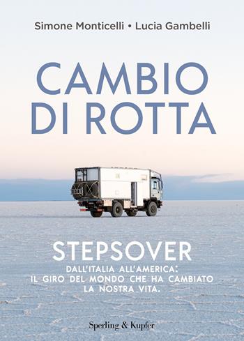 Cambio di rotta. Stepsover. Dall'Italia all'America: il giro del mondo che ha cambiato la nostra vita - Simone Monticelli, Lucia Gambelli - Libro Sperling & Kupfer 2022 | Libraccio.it