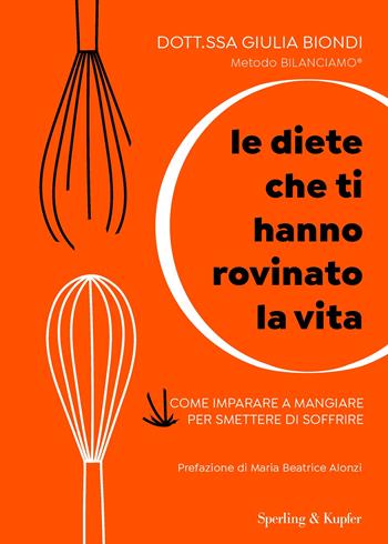 Le diete che ti hanno rovinato la vita. Come imparare a mangiare per smettere di soffrire - Giulia Biondi - Libro Sperling & Kupfer 2022, Guide. Benessere | Libraccio.it