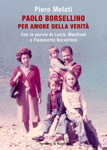 Paolo Borsellino. Per amore della verità. Con le parole di Lucia, Manfredi e Fiammetta Borsellino - Piero Melati, Lucia Borsellino, Manfredi Borsellino - Libro Sperling & Kupfer 2022, Varia | Libraccio.it