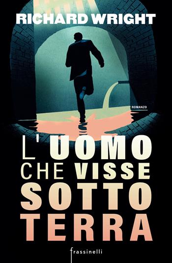 L'uomo che visse sottoterra - Richard Wright - Libro Frassinelli 2023 | Libraccio.it