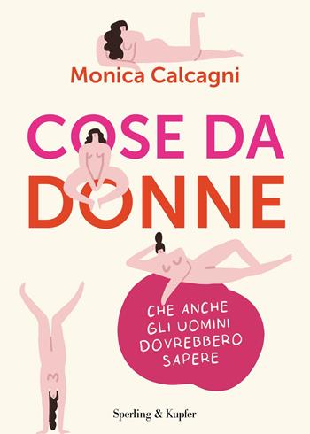 Cose da donne che anche gli uomini dovrebbero sapere - Monica Calcagni - Libro Sperling & Kupfer 2022, Guide. Benessere | Libraccio.it