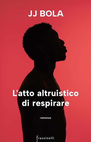 L'atto altruistico di respirare - JJ Bola - Libro Frassinelli 2023, Narrativa | Libraccio.it