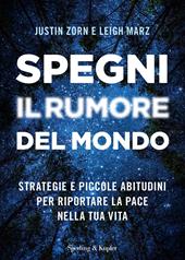 Spegni il rumore del mondo. Strategie e piccole abitudini per riportare la pace nella tua vita