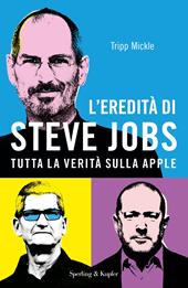 L' eredità di Steve Jobs. Tutta la verità sulla Apple