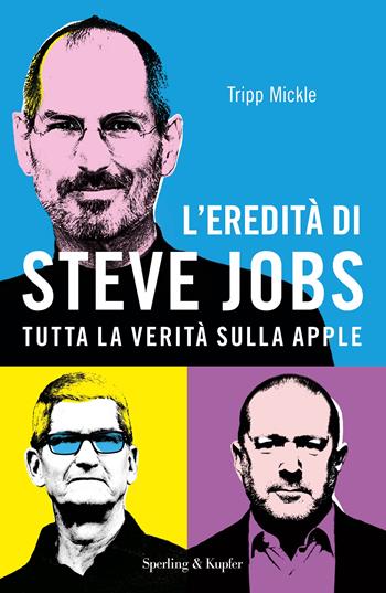 L' eredità di Steve Jobs. Tutta la verità sulla Apple - Tripp Mickle - Libro Sperling & Kupfer 2022, Varia | Libraccio.it