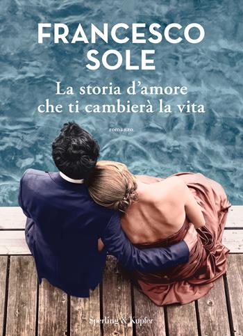 La storia d'amore che ti cambierà la vita - Francesco Sole - Libro Sperling & Kupfer 2022, Varia | Libraccio.it