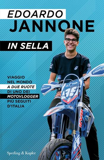 In sella. Viaggio nel mondo a due ruote di uno dei motovlogger più seguiti d'Italia - Edoardo Jannone - Libro Sperling & Kupfer 2022, Varia | Libraccio.it