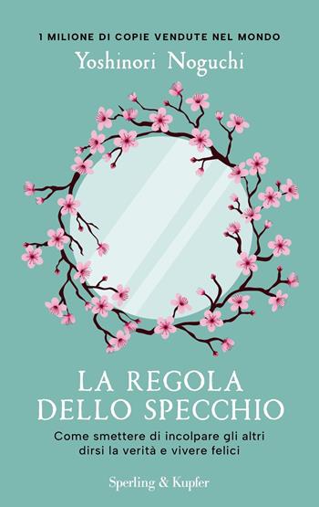 La regola dello specchio. Come smettere di incolpare gli altri dirsi la verità e vivere felici - Yoshinori Noguchi - Libro Sperling & Kupfer 2023, Parole | Libraccio.it