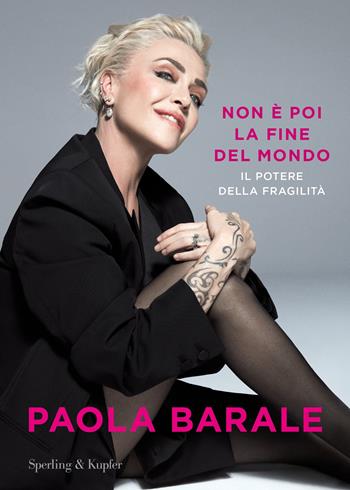 Non è poi la fine del mondo. Il potere della fragilità - Paola Barale - Libro Sperling & Kupfer 2023 | Libraccio.it