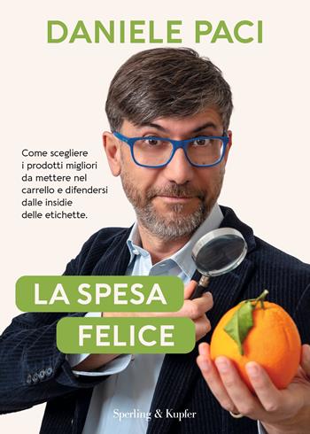 La spesa felice. Come scegliere i prodotti migliori da mettere nel carrello e difendersi dalle insidie delle etichette. - Daniele Paci - Libro Sperling & Kupfer 2023, Varia | Libraccio.it