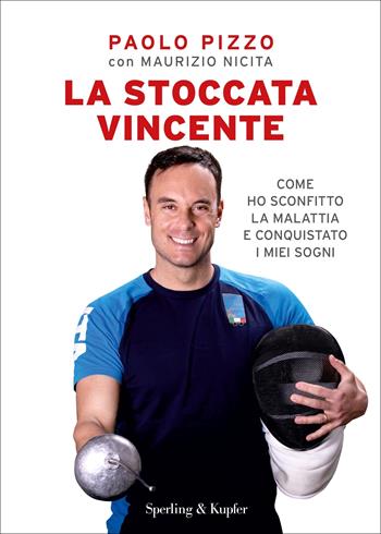 La stoccata vincente. Come ho sconfitto la malattia e conquistato i miei sogni - Paolo Pizzo, Maurizio Nicita - Libro Sperling & Kupfer 2023, Varia | Libraccio.it