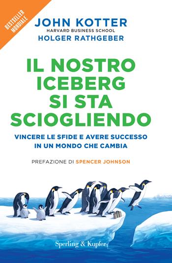 Il nostro iceberg si sta sciogliendo. Vincere le sfide e avere successo in un mondo che cambia - John P. Kotter, Holger Rathgeber - Libro Sperling & Kupfer 2023, Varia | Libraccio.it