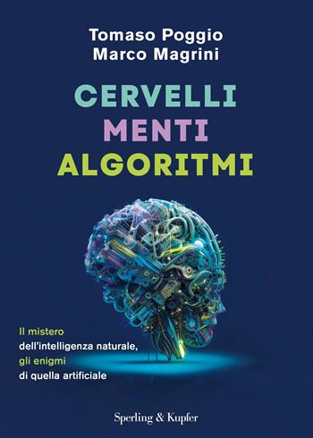 Cervelli, menti, algoritmi. Il mistero dell'intelligenza naturale, gli enigmi di quella artificiale - Tomaso Poggio, Marco Magrini - Libro Sperling & Kupfer 2023, Varia | Libraccio.it