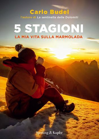 5 stagioni. La mia vita sulla Marmolada - Carlo Budel - Libro Sperling & Kupfer 2023 | Libraccio.it