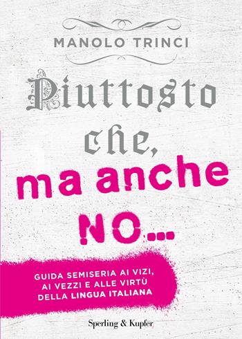 Piuttosto che, ma anche no... guida semiseria ai vizi, ai vezzi e alle virtù della lingua italiana - Manolo Trinci - Libro Sperling & Kupfer 2023 | Libraccio.it