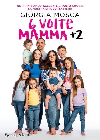 6 volte mamma + 2. Notti in bianco, sclerate e tanto amore: la nostra vita senza filtri - Giorgia Mosca - Libro Sperling & Kupfer 2023, Varia | Libraccio.it